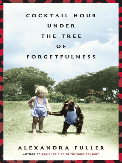 Title details for Cocktail Hour Under the Tree of Forgetfulness by Alexandra Fuller - Wait list